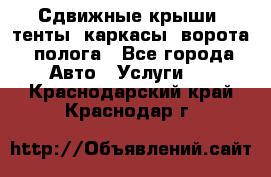 Сдвижные крыши, тенты, каркасы, ворота, полога - Все города Авто » Услуги   . Краснодарский край,Краснодар г.